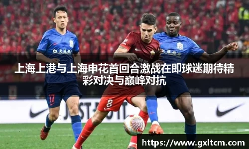 上海上港与上海申花首回合激战在即球迷期待精彩对决与巅峰对抗